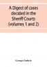 A digest of cases decided in the Sheriff Courts of Scotlan prior to 31st December 1904 and reported in the Sheriff Court reports 1885-1904 (volumes 1 to 20) and Guthrie's Select Sheriff Court cases (volumes 1 and 2)