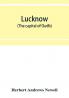 Lucknow (the capital of Oudh) an illustrated guide to places of interest with history and map
