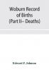 Woburn Record of Births Deaths and Marriages from 1640 to 1873. (Part II-- Deaths)