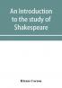 An introduction to the study of Shakespeare