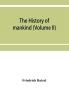 The history of mankind (Volume II)