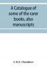 A catalogue of some of the rarer books also manuscripts