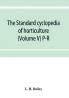 The standard cyclopedia of horticulture; a discussion for the amateur and the professional and commercial grower of the kinds characteristics and methods of cultivation of the species of plants grown in the regions of the United States and Canada for