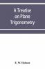 A treatise on plane trigonometry