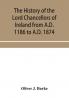 The history of the Lord Chancellors of Ireland from A.D. 1186 to A.D. 1874