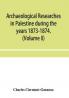 Archaeological researches in Palestine during the years 1873-1874. (Volume II)