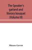 The speaker's garland and literary bouquet (Volume III) Combining 100 choice selections nos. 9 10 11 and 12 Embracing new and standard productions of oratory sentiment eloquence pathos wit humor and amateur plays