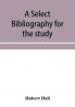 A select bibliography for the study sources and literature of English medi��val economic history