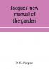 Jacques' new manual of the garden farm and barn-yard embracing practical horticulture agriculture and cattle horse and sheep husbandry. With instructions to cultivate vegetables fruit flowers all the field crops execute the details of farm work