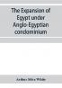 The expansion of Egypt under Anglo-Egyptian condominium