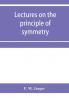 Lectures on the principle of symmetry and its applications in all natural sciences