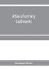 Atlas of urinary sediments; with special reference to their clinical significance