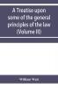 A treatise upon some of the general principles of the law whether of a legal or of an equitable nature including their relations and application to actions and defenses in general whether in courts of common law or courts of equity; and equally adapt