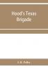 Hood's Texas brigade its marches its battles its achievements
