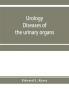 Urology; diseases of the urinary organs diseases of the male genital organs the venereal diseases