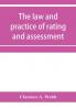 The law and practice of rating and assessment an handbook for overseers members of assessment committees surveyors and others interested in rating and valuation