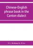Chinese-English phrase book in the Canton dialect or Dialogues on ordinary and familiar subjects for the use of Chinese resident in America and of Americans desirous of learning the Chinese language