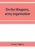 On the weapons army organisation and political maxims of the ancient Hindus with special reference to gunpowder and firearms