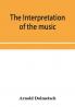 The Interpretation of the music of the XVIIth and XVIIIth Centuries revealed by contemporary Evidence