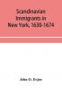 Scandinavian immigrants in New York 1630-1674; with appendices on Scandinavians in Mexico and South America 1532-1640 Scandinavians in Canada 1619-1620 Some Scandinavians in New York in the eighteenth century German immigrants in New York 1630-1674