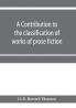 A contribution to the classification of works of prose fiction; being a classified and annotated dictionary catalogue of the works of prose fiction in the Wagner Institute Branch of the Free library of Philadelphia