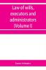 Law of wills executors and administrators (Volume I)