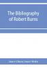 The bibliography of Robert Burns with biographical and bibliographical notes and sketches of Burns clubs monuments and statues