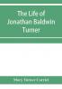 The life of Jonathan Baldwin Turner