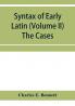 Syntax of early Latin (Volume II) The Cases