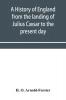 A history of England from the landing of Julius C��sar to the present day