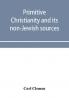 Primitive Christianity and its non-Jewish sources