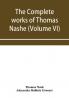The complete works of Thomas Nashe. In six volumes. For the first time collected and edited with memorial-introduction notes and illustrations etc. (Volume VI)