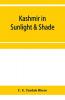 Kashmir In Sunlight & Shade; A Description Of The Beauties Of The Country The Life Habits And Humour Of Its Inhabitants And An Account Of The Gradual But Steady Rebuilding Of A Once Down-Trodden People