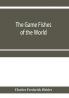 The game fishes of the world
