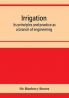 Irrigation; its principles and practice as a branch of engineering