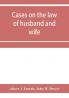 Cases on the law of husband and wife