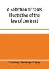 A selection of cases illustrative of the law of contract