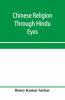 Chinese Religion Through Hindu Eyes; A Study In The Tendencies Of Asiatic Mentality