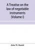 A treatise on the law of negotiable instruments including bills of exchange; promissory notes; negotiable bonds and coupons; checks; bank notes; certificates of deposit; certificates of stock; bills of credit; bills of lading; guaranties; letters of cred