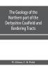 The Geology of the Northern part of the Derbyshire Coalfield and Bordering Tracts