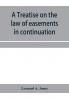 A treatise on the law of easements in continuation of the author's Treatise on the law of real property