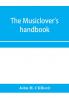 The musiclover's handbook containing (1) a pronouncing dictionary of musical terms and (2) biographical dictionary of musicians