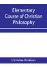 Elementary course of Christian philosophy