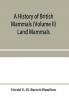 A history of British mammals (Volume II) Land Mammals