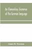 An Elementary Grammar Of The German Language