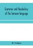 Grammar and vocabulary of the Samoan language together with remarks on some of the points of similarity between the Samoan and the Tahitian and Maori languages
