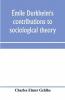 ÉMile Durkheim'S Contributions To Sociological Theory
