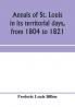 Annals of St. Louis in its territorial days from 1804 to 1821; being a continuation of the author's previous work the Annals of the French and Spanish period