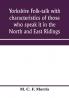 Yorkshire folk-talk with characteristics of those who speak it in the North and East Ridings