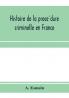 Histoire de la procédure criminelle en France: et Spécialement de la procédure inquisitoire depuis le XIII. siècle jusqu'à nos jours